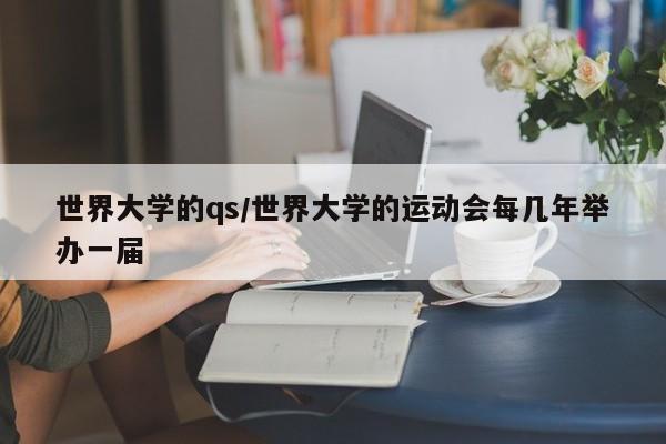 世界大学的qs/世界大学的运动会每几年举办一届