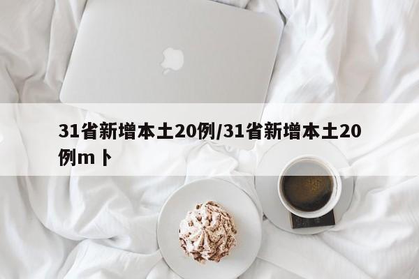 31省新增本土20例/31省新增本土20例m卜