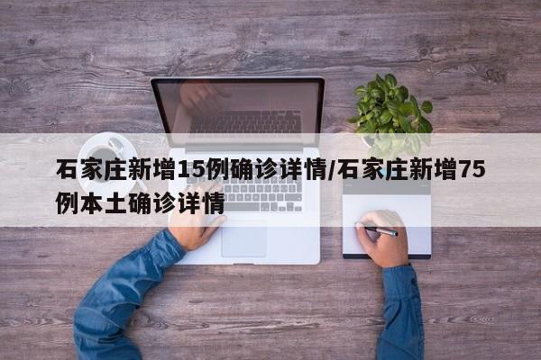 石家庄新增15例确诊详情/石家庄新增75例本土确诊详情