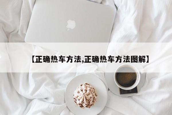 【正确热车方法,正确热车方法图解】