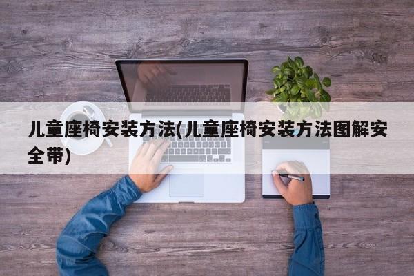 儿童座椅安装方法(儿童座椅安装方法图解安全带)