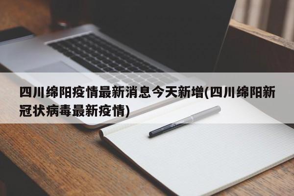 四川绵阳疫情最新消息今天新增(四川绵阳新冠状病毒最新疫情)