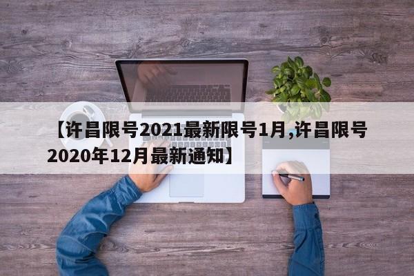 【许昌限号2021最新限号1月,许昌限号2020年12月最新通知】