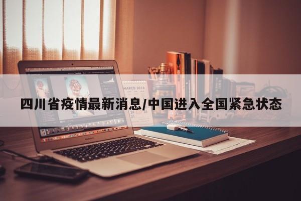 四川省疫情最新消息/中国进入全国紧急状态