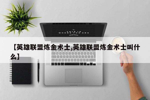 【英雄联盟炼金术士,英雄联盟炼金术士叫什么】