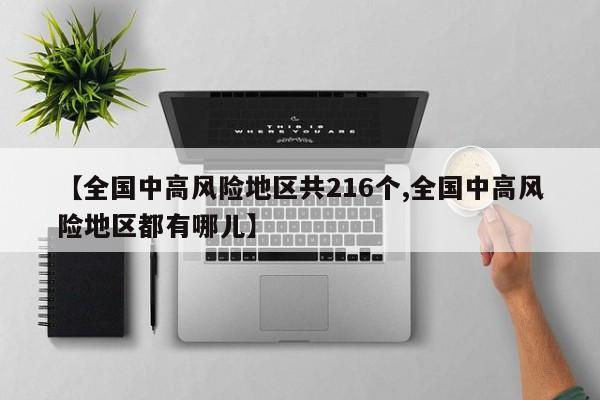 【全国中高风险地区共216个,全国中高风险地区都有哪儿】