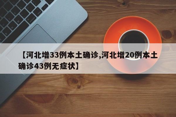 【河北增33例本土确诊,河北增20例本土确诊43例无症状】