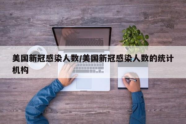 美国新冠感染人数/美国新冠感染人数的统计机构