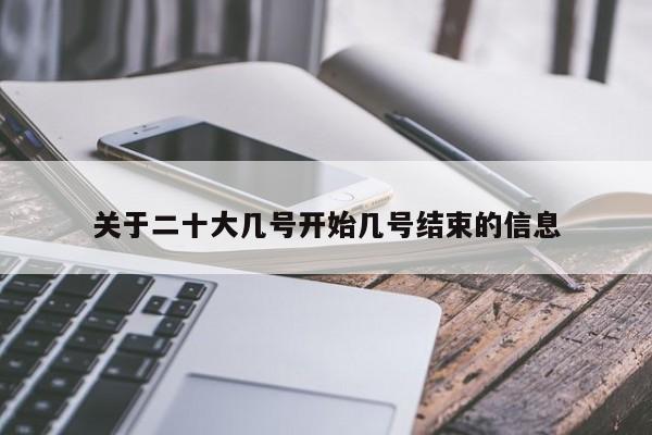 关于二十大几号开始几号结束的信息