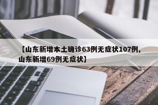 【山东新增本土确诊63例无症状107例,山东新增69例无症状】