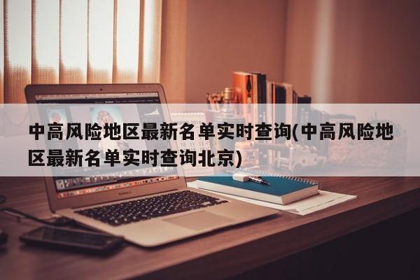 中高风险地区最新名单实时查询(中高风险地区最新名单实时查询北京)
