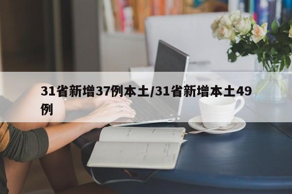 31省新增37例本土/31省新增本土49例