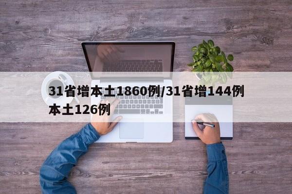 31省增本土1860例/31省增144例本土126例