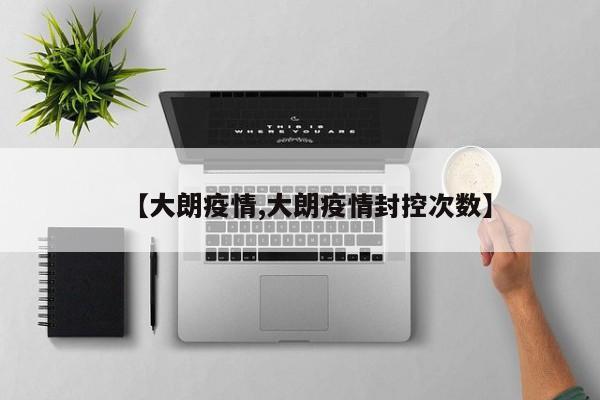 【大朗疫情,大朗疫情封控次数】