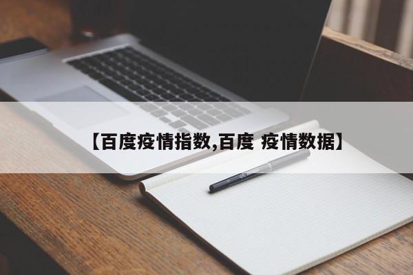【百度疫情指数,百度 疫情数据】