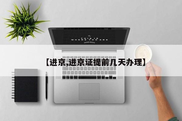 【进京,进京证提前几天办理】