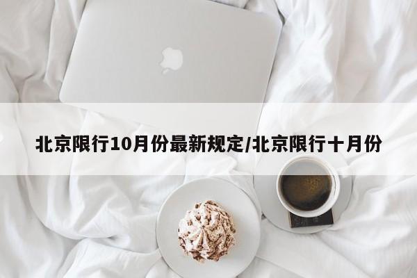 北京限行10月份最新规定/北京限行十月份