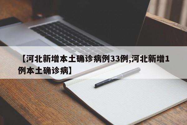 【河北新增本土确诊病例33例,河北新增1例本土确诊病】