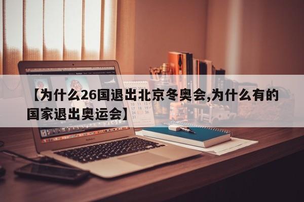 【为什么26国退出北京冬奥会,为什么有的国家退出奥运会】