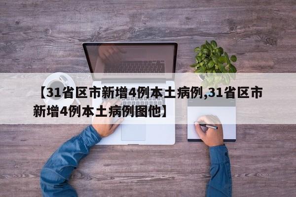 【31省区市新增4例本土病例,31省区市新增4例本土病例图他】
