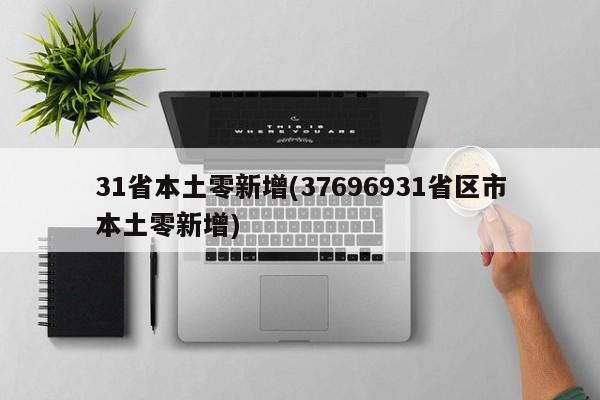 31省本土零新增(37696931省区市本土零新增)