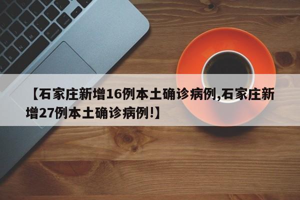 【石家庄新增16例本土确诊病例,石家庄新增27例本土确诊病例!】