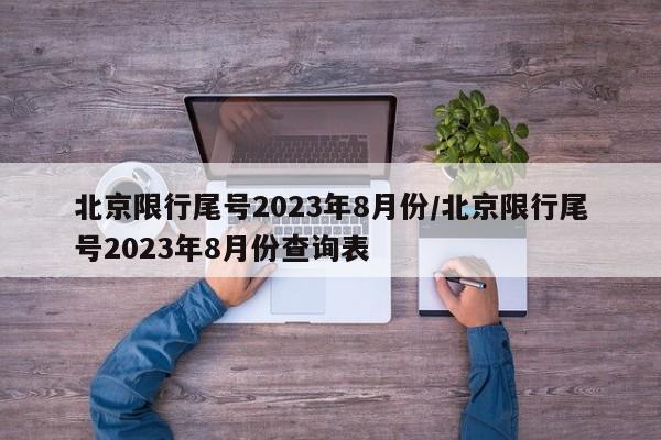 北京限行尾号2023年8月份/北京限行尾号2023年8月份查询表
