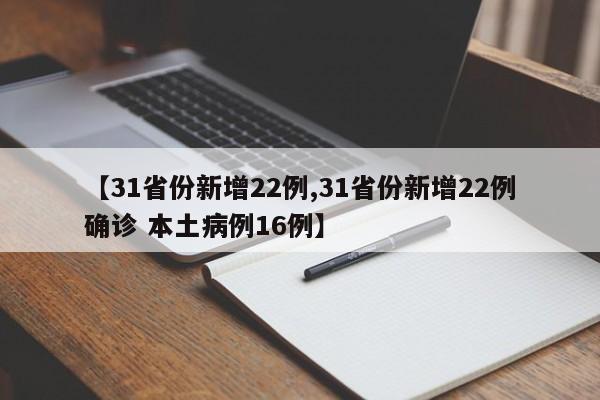 【31省份新增22例,31省份新增22例确诊 本土病例16例】